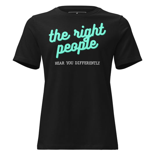 The Right People Hear You Differently - Script Edition Black Motivational Women’s T-Shirt