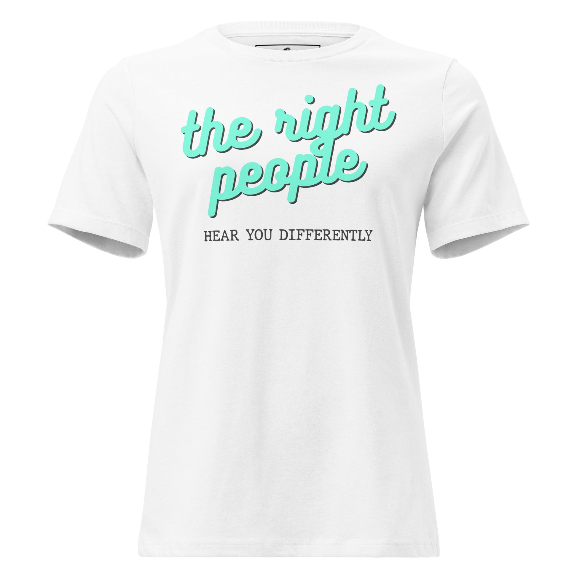 The Right People Hear You Differently - Script Edition White Motivational Women’s T-Shirt