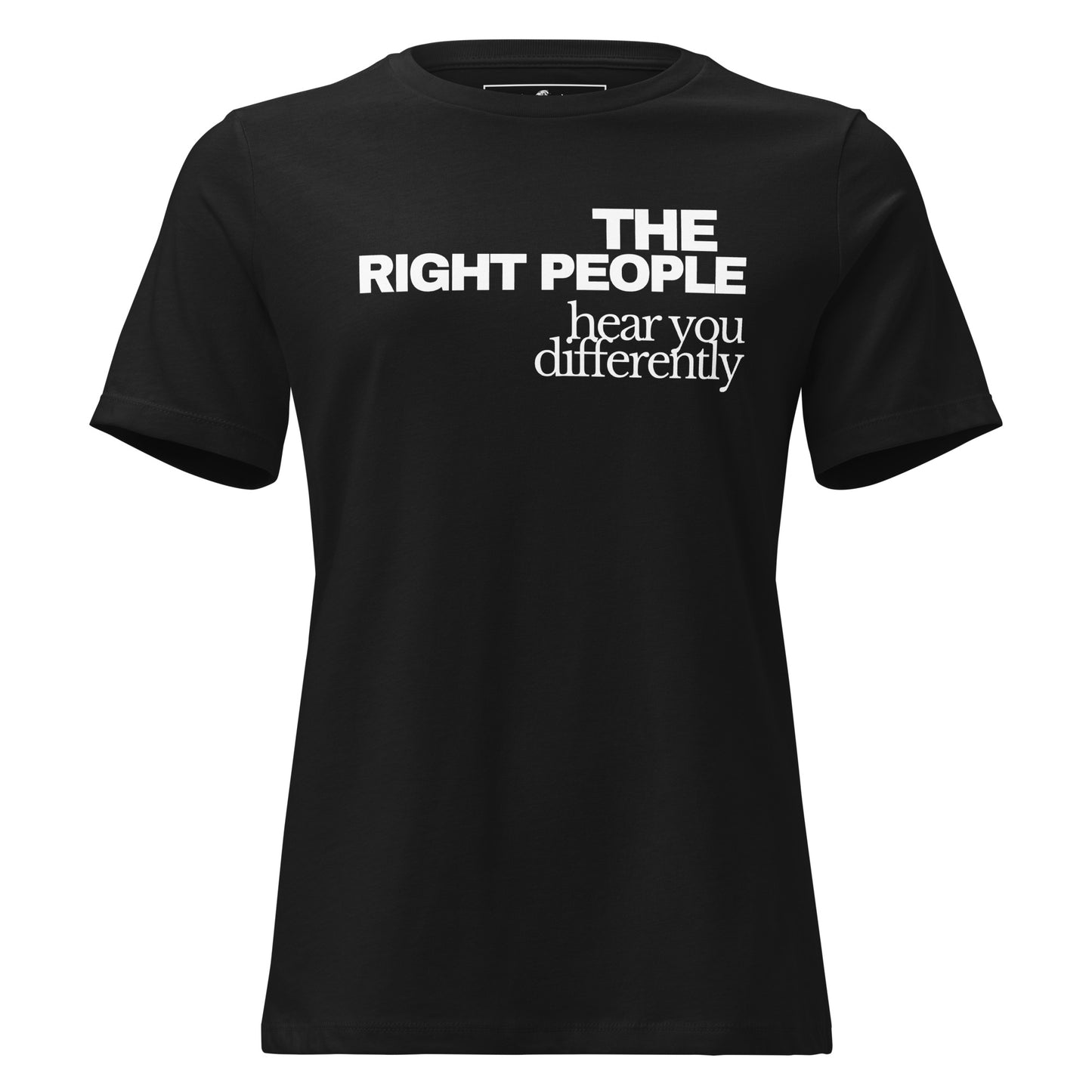 The Right People Hear You Differently Black Motivational Women’s T-Shirt