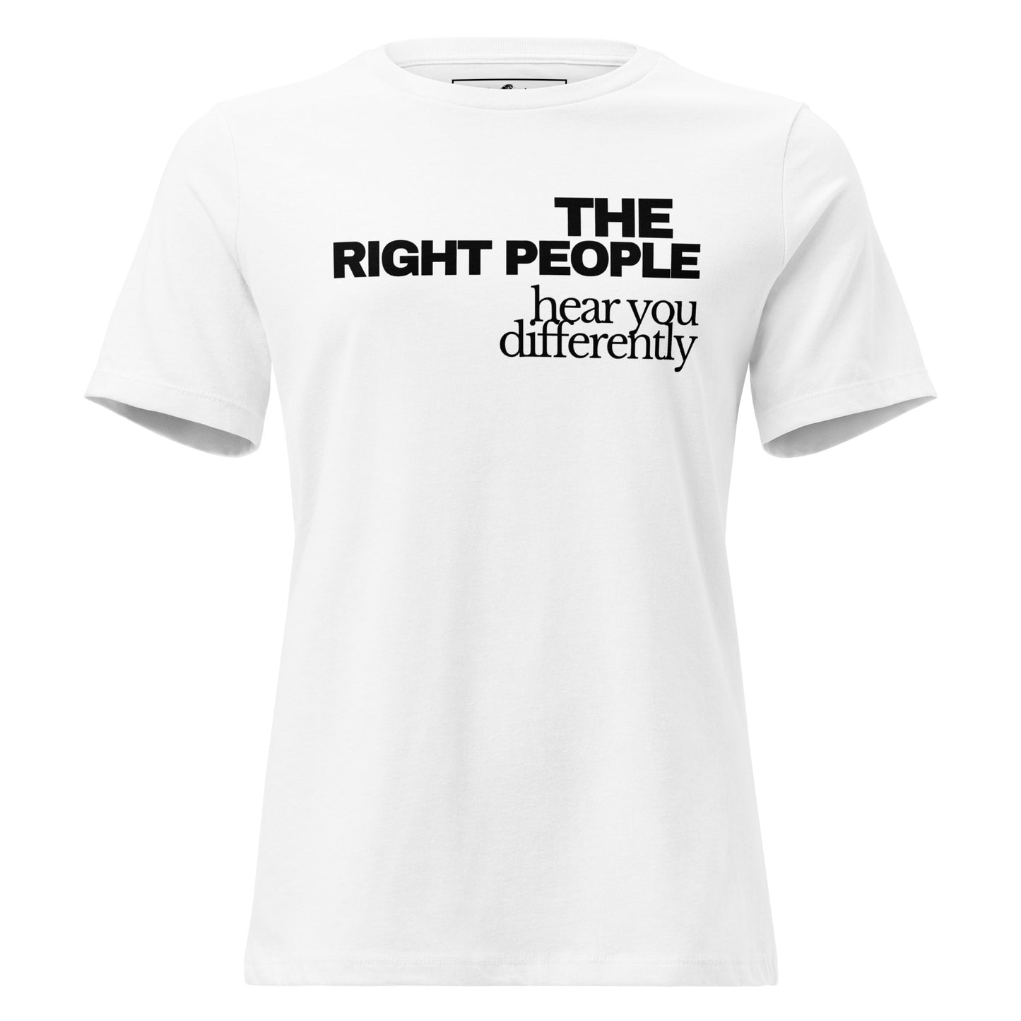 The Right People Hear You Differently White Motivational Women’s T-Shirt