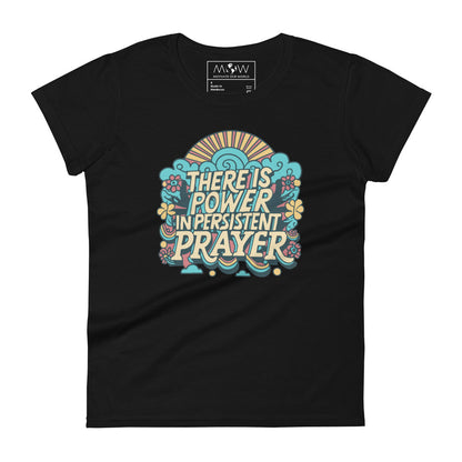 There Is Power in Persistent Prayer (Sunburst Design) Women’s Motivational Black T-Shirt