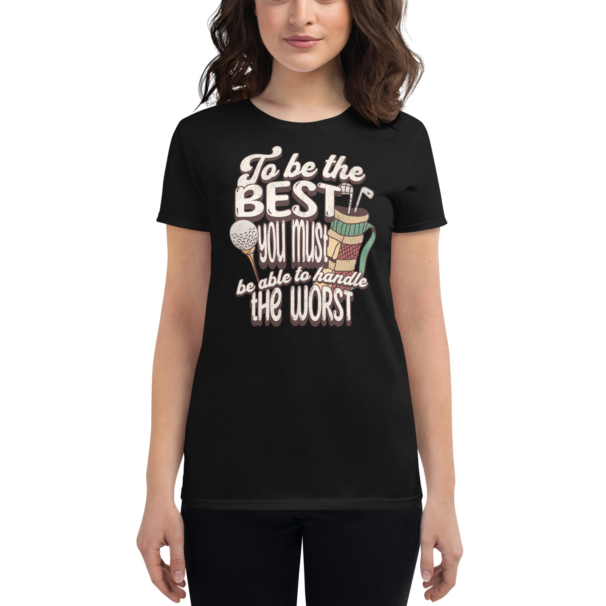 "To Be the Best You Must Handle the Worst" Golf Women’s Motivational Black T-Shirt