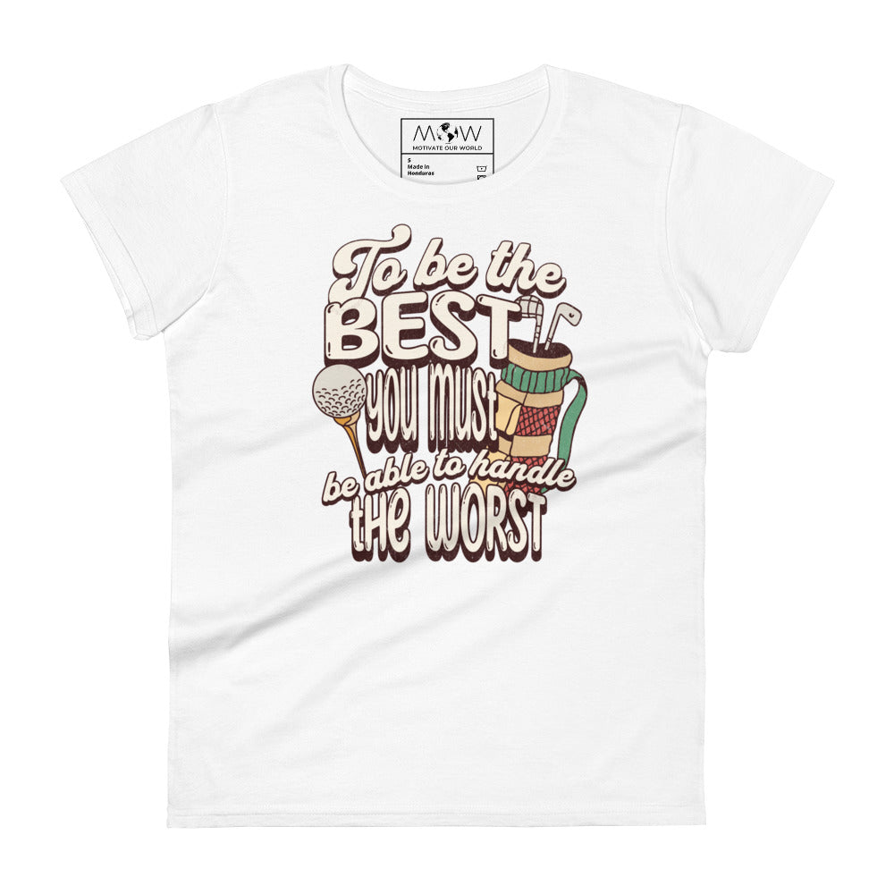 "To Be the Best You Must Handle the Worst" Golf Women’s Motivational White T-Shirt