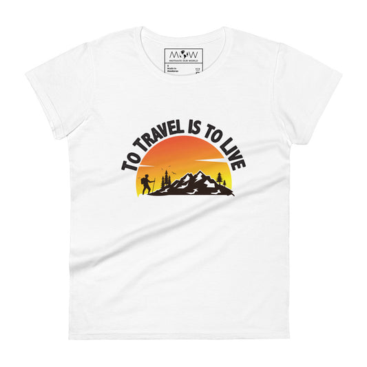 To Travel is to Live Women’s Motivational White T-Shirt