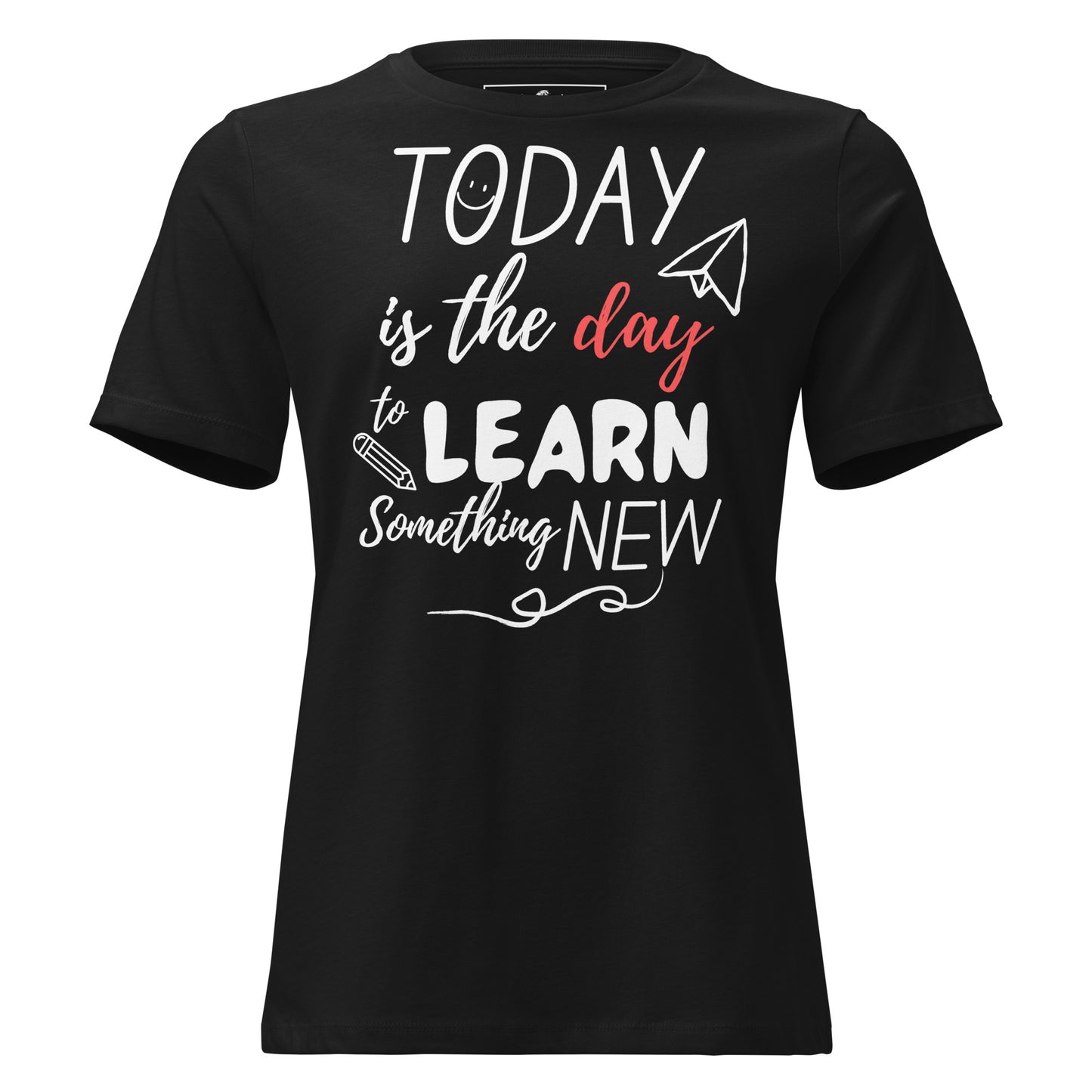 Today Is the Day to Learn Something New Black Motivational Women’s T-Shirt