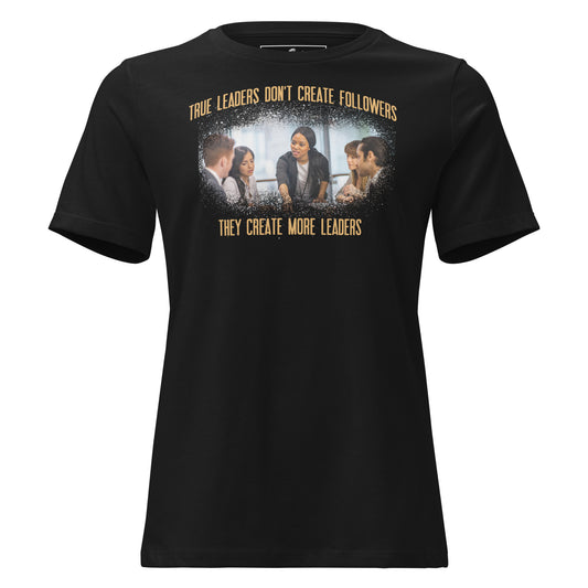 True Leaders Don't Create Followers They Create Black Motivational Women’s T-Shirt