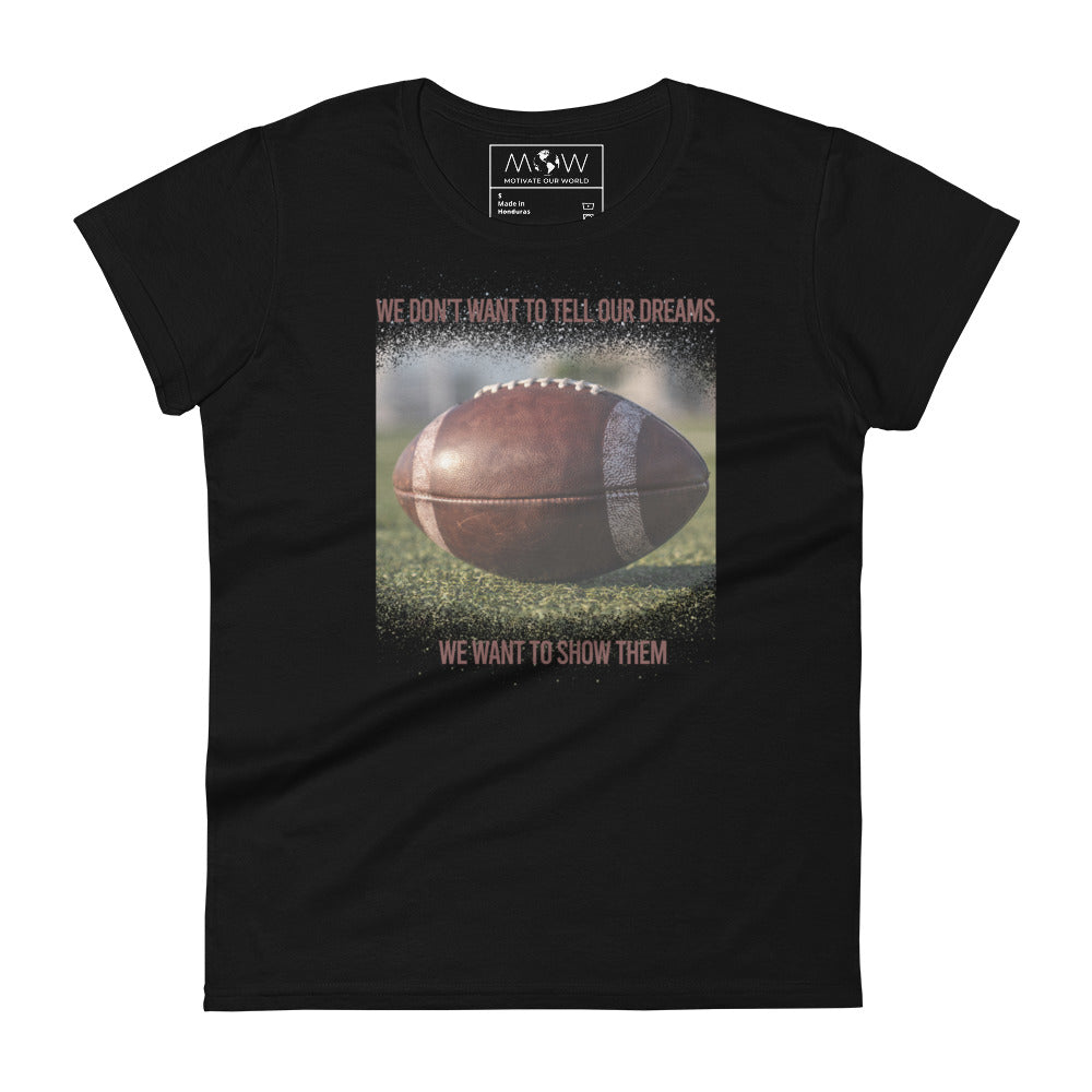 We Don’t Want to Tell Our Dreams Football Women’s Motivational Black T-Shirt
