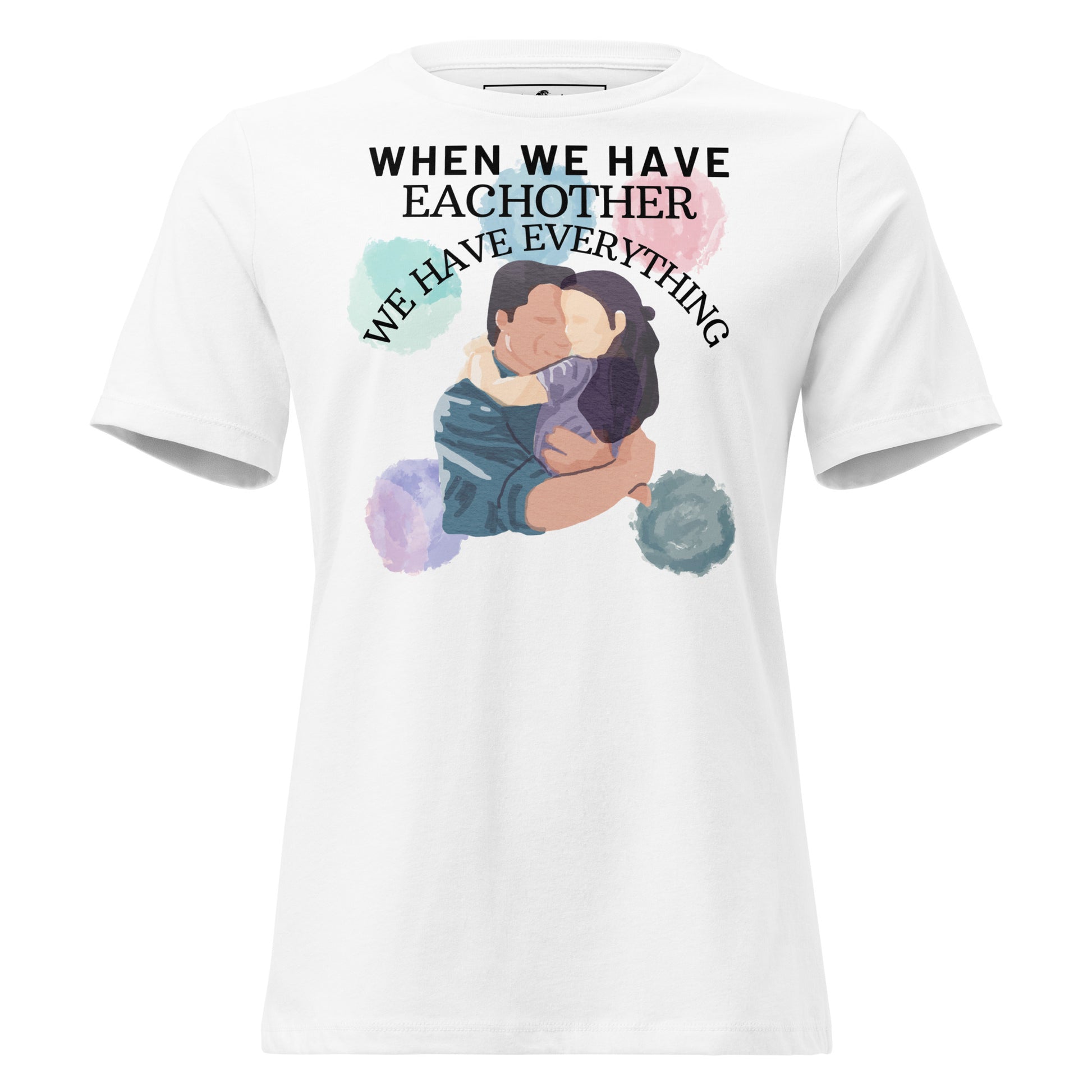We Have Each Other, We Have Everything White Motivational Women’s T-Shirt