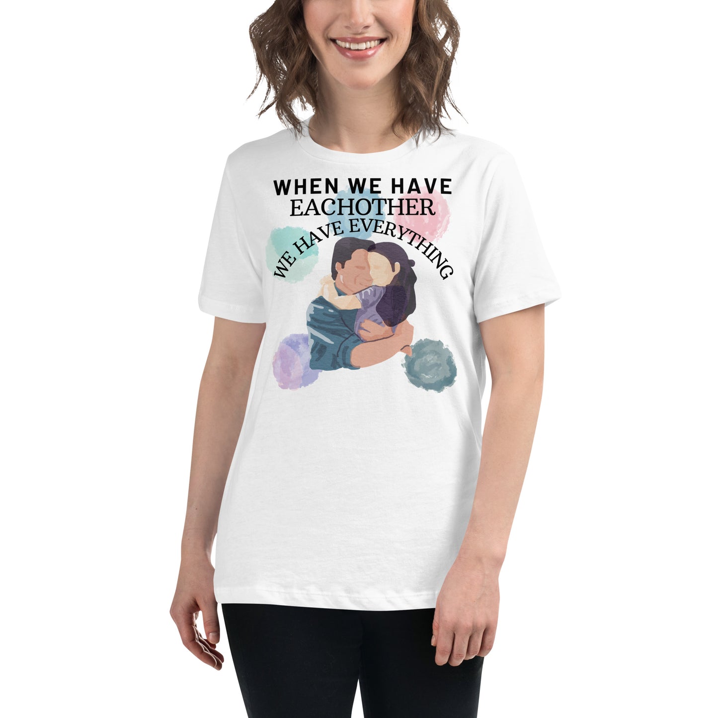 We Have Each Other, We Have Everything White Motivational Women’s T-Shirt Lifestyle