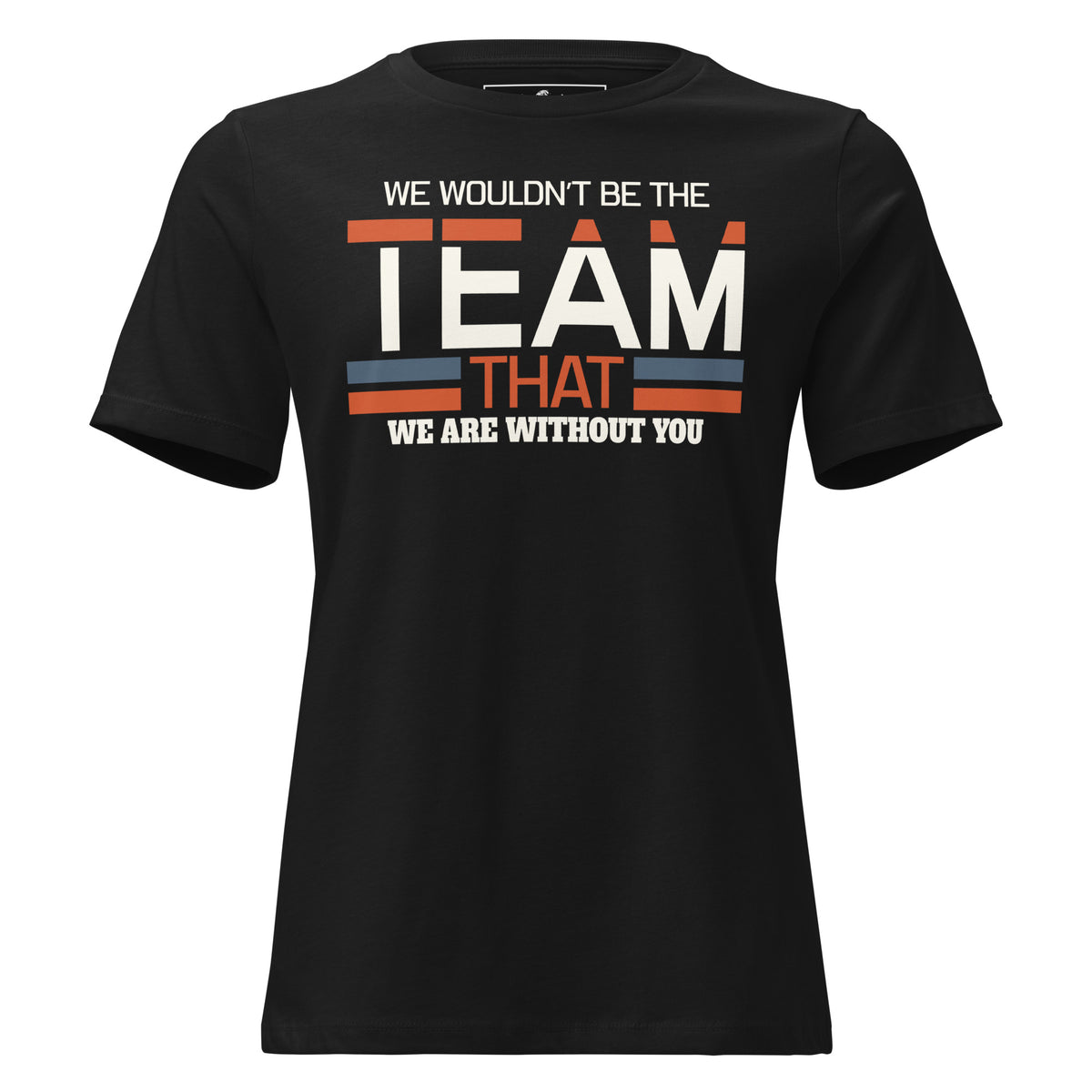 We Wouldn’t Be the Team Black Motivational Women’s T-Shirt
