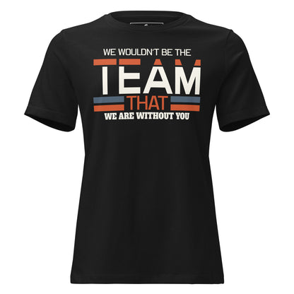 We Wouldn’t Be the Team Black Motivational Women’s T-Shirt