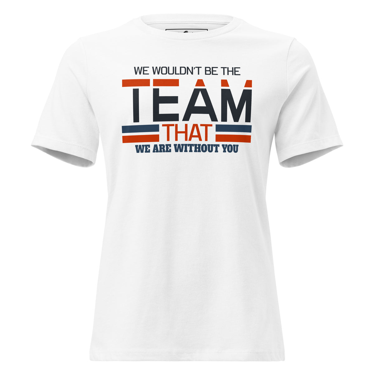 We Wouldn’t Be the Team White Motivational Women’s T-Shirt