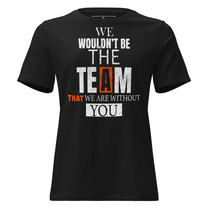 We Wouldn’t Be the Team Without Black Motivational Women’s T-Shirt