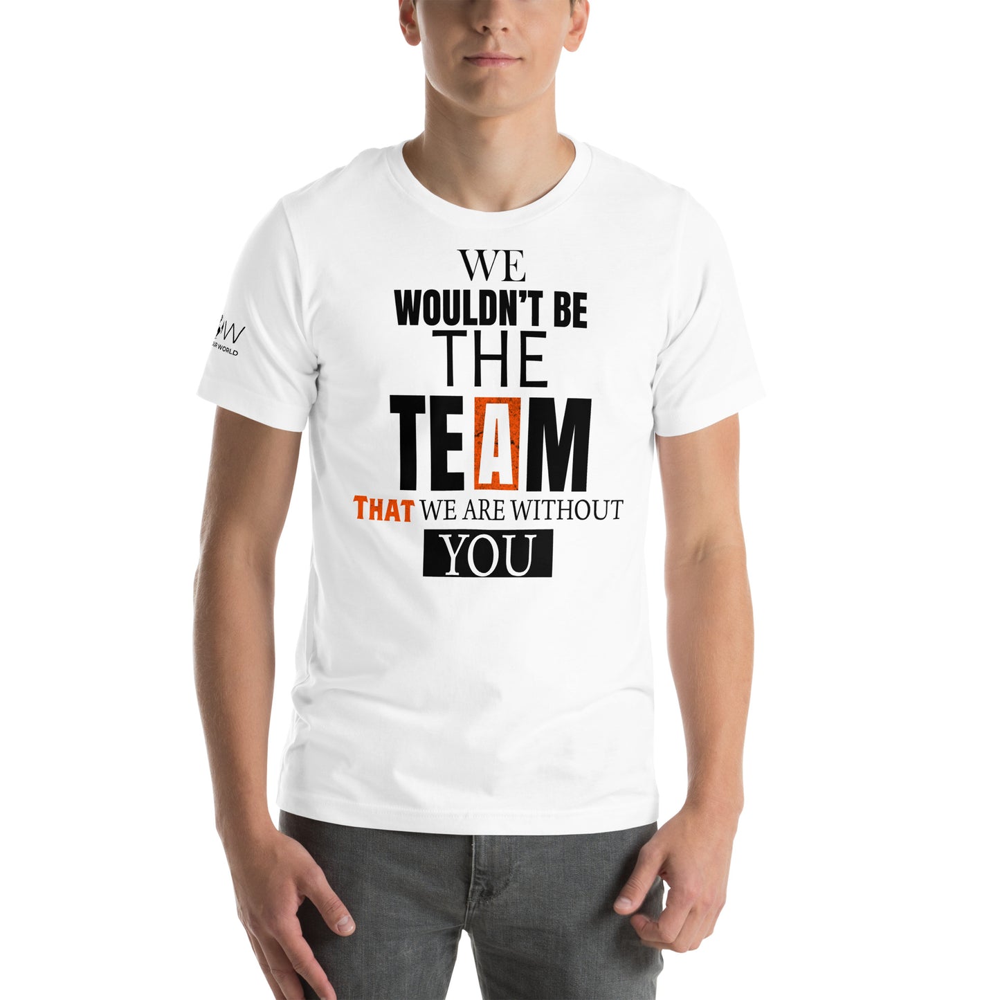 We Wouldn’t Be the Team Without White Motivational Men's T-Shirt