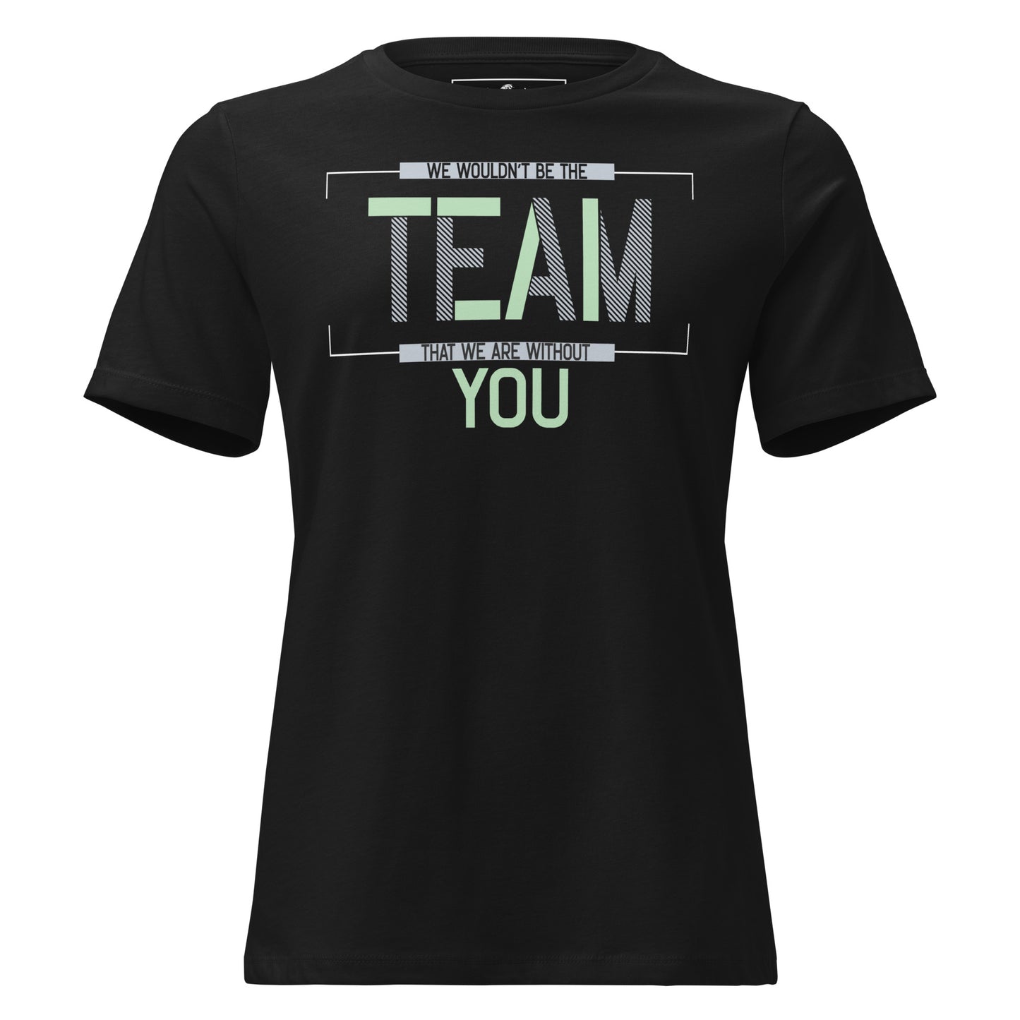 We Wouldn't Be the Team Without You Appreciation Black Motivational Women’s T-Shirt