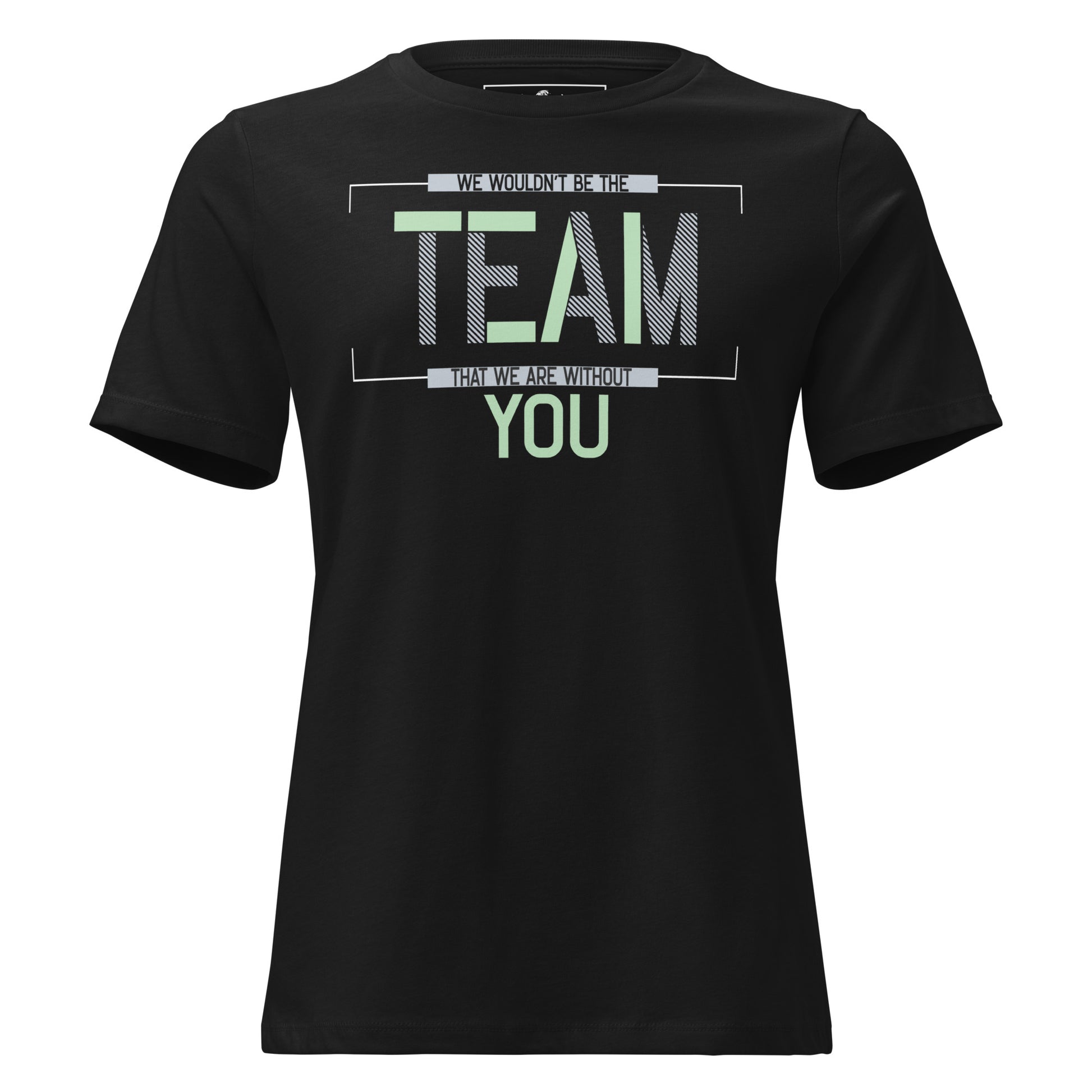 We Wouldn't Be the Team Without You Appreciation Black Motivational Women’s T-Shirt
