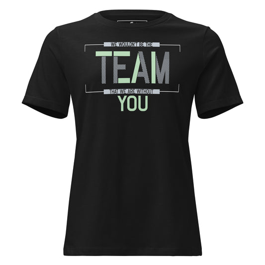We Wouldn't Be the Team Without You Appreciation Black Motivational Women’s T-Shirt