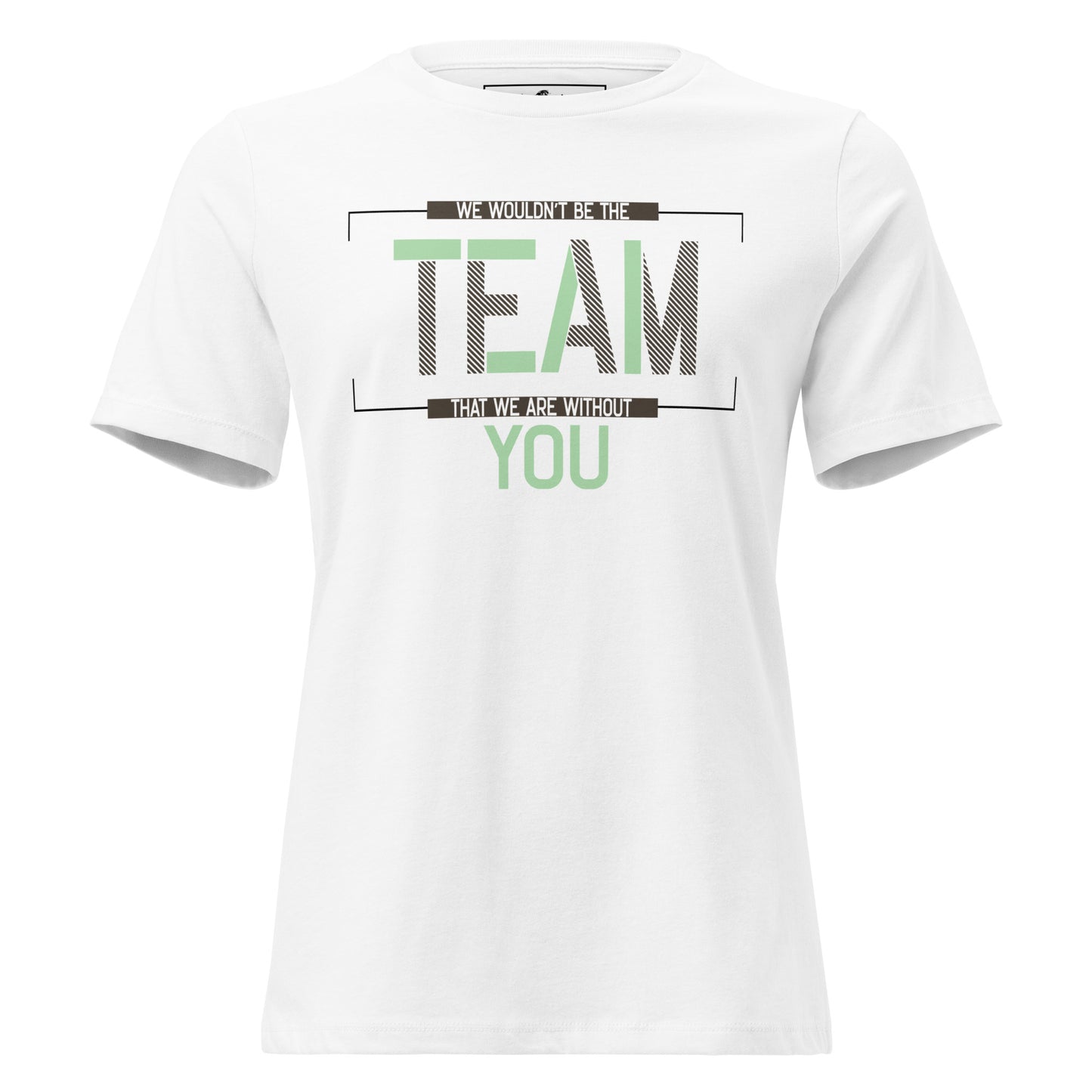 We Wouldn't Be the Team Without You Appreciation White Motivational Women’s T-Shirt