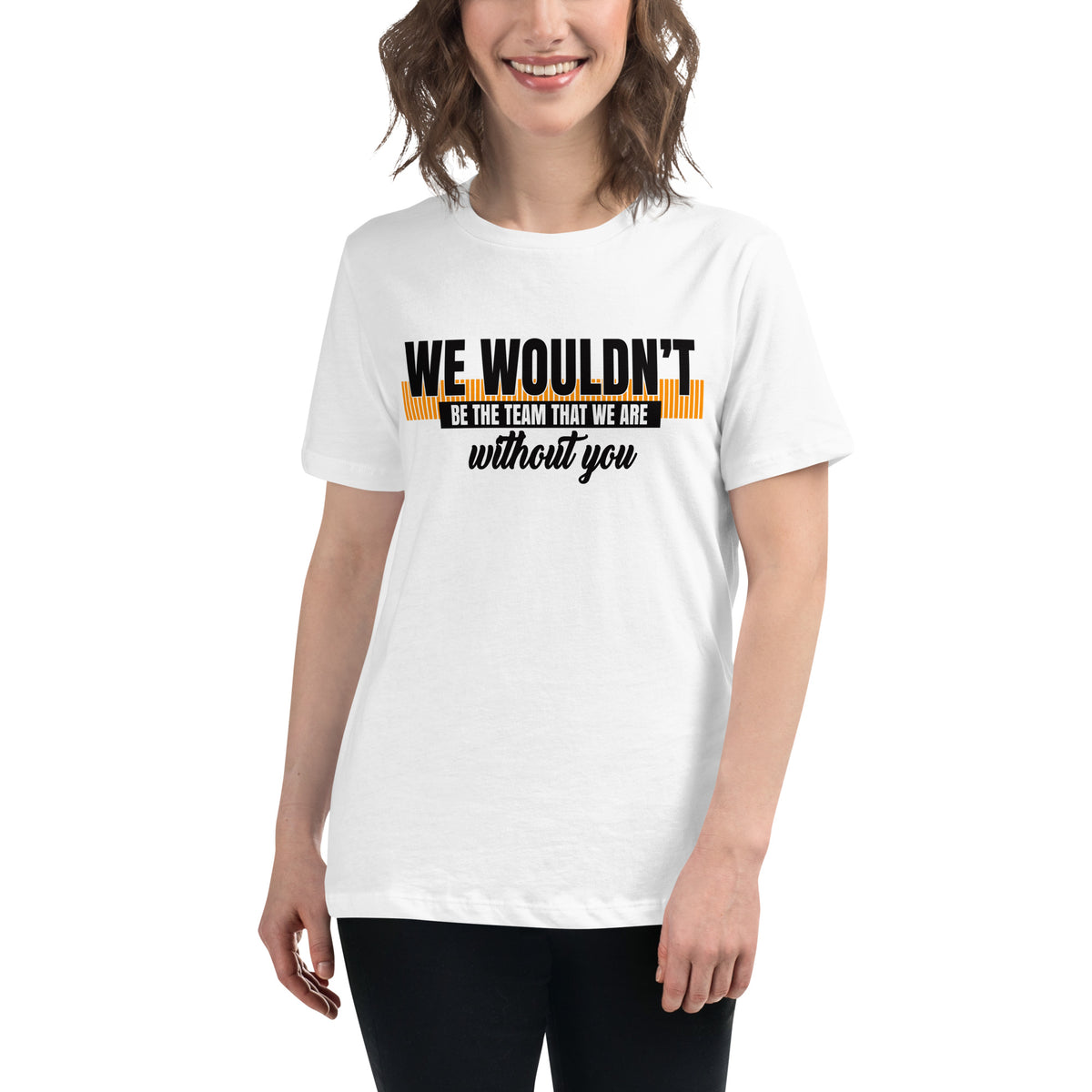 We Wouldn’t Be the Team Without You White Motivational Women’s T-Shirt Lifestyle