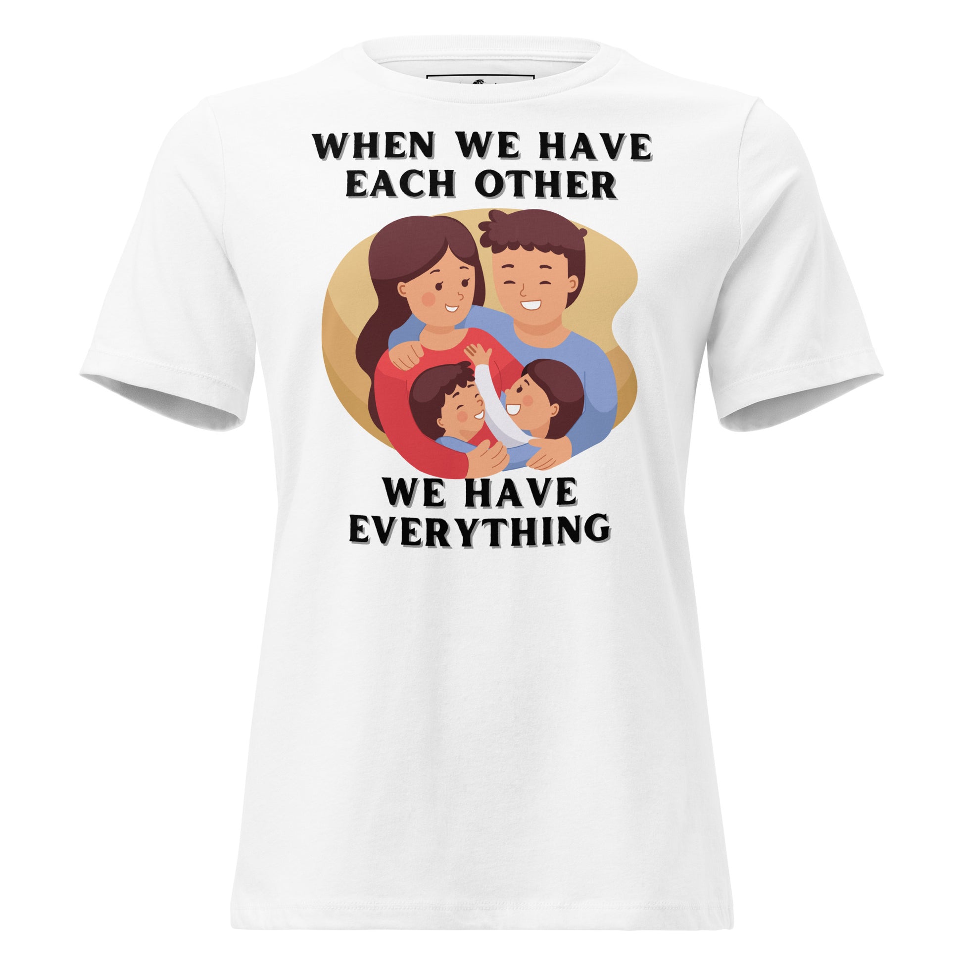 When We Have Each Other We Have Everything White Motivational Women’s T-Shirt