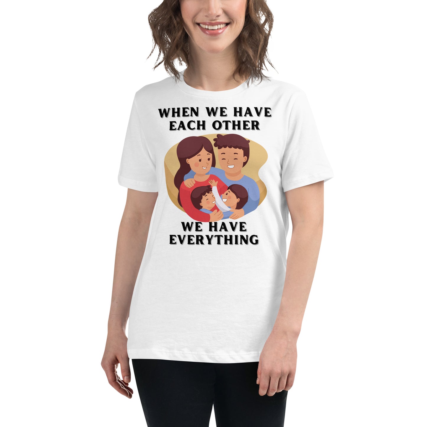 When We Have Each Other We Have Everything White Motivational Women’s T-Shirt Lifestyle