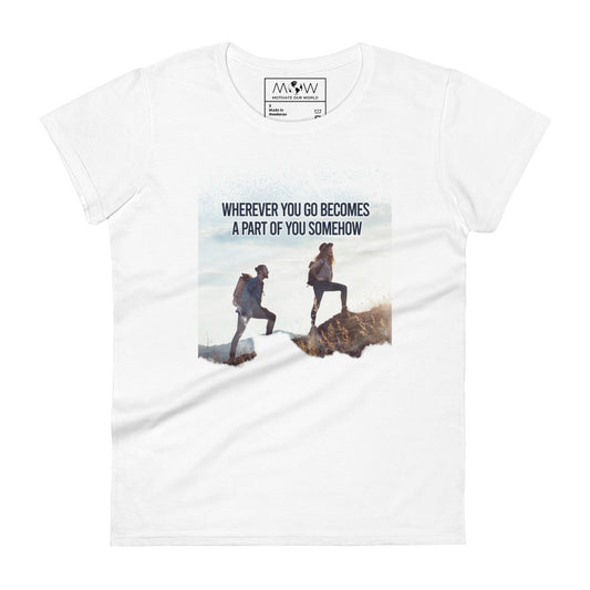 Wherever You Go Becomes a Part of You Somehow Women’s Motivational White T-Shirt