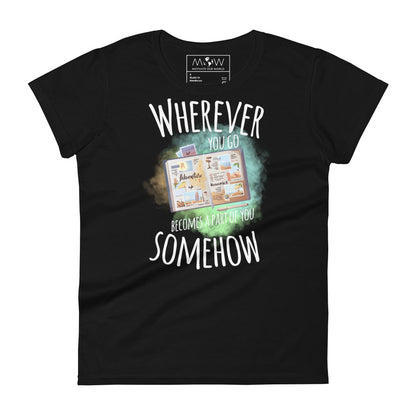 Wherever You Go Becomes a Part of You Somehow Women’s Motivational Black T-Shirt