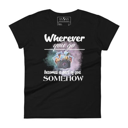 Wherever You Go Becomes a Part of You Somehow Women’s Motivational Black T-Shirt