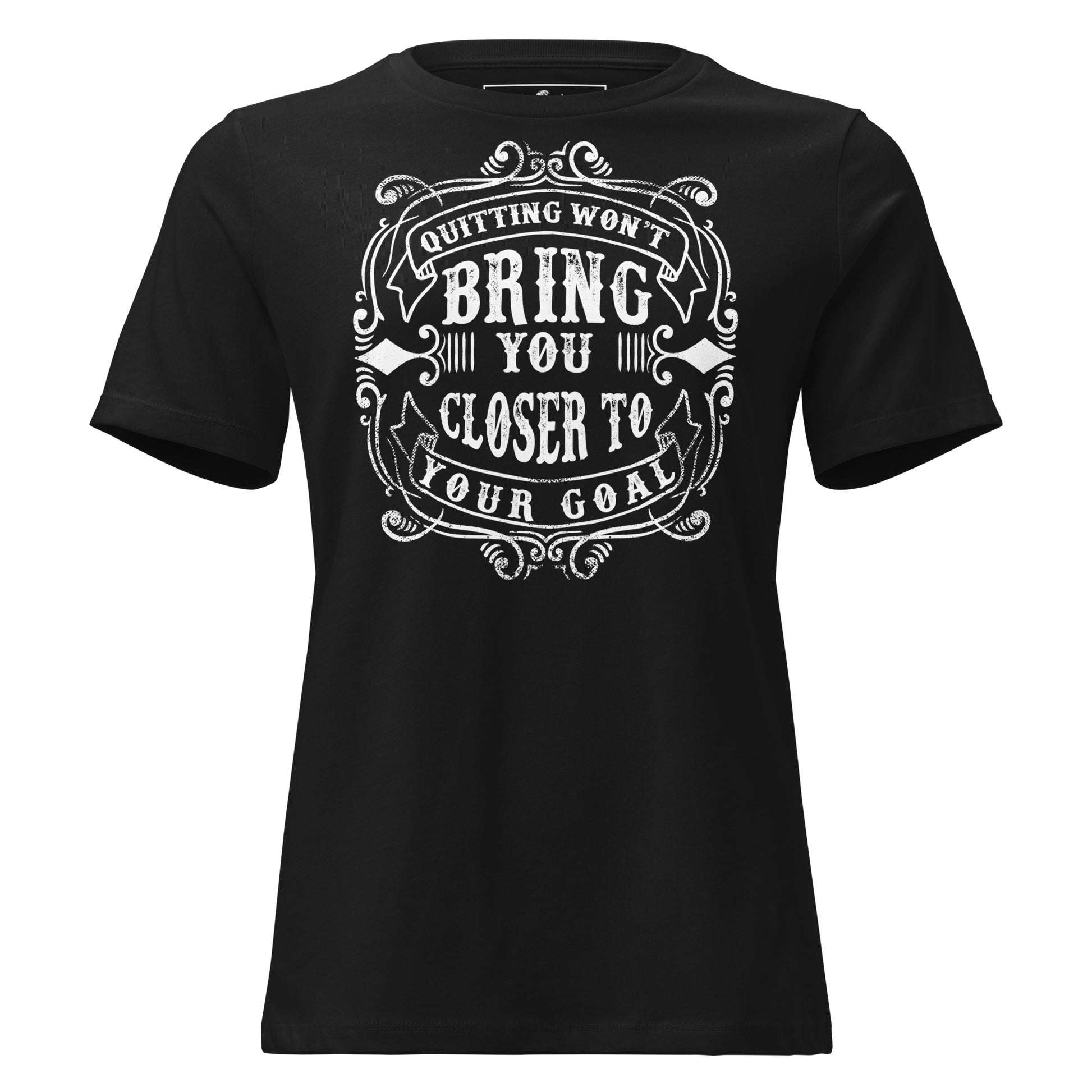Won't Get You Closer to Your Goal Black Motivational Women’s T-Shirt