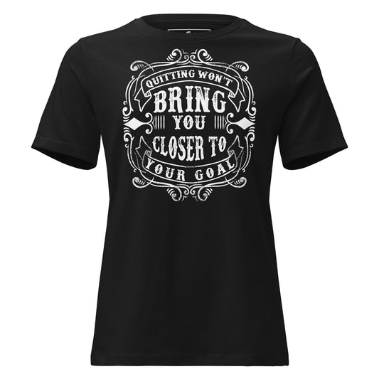Won't Get You Closer to Your Goal Black Motivational Women’s T-Shirt