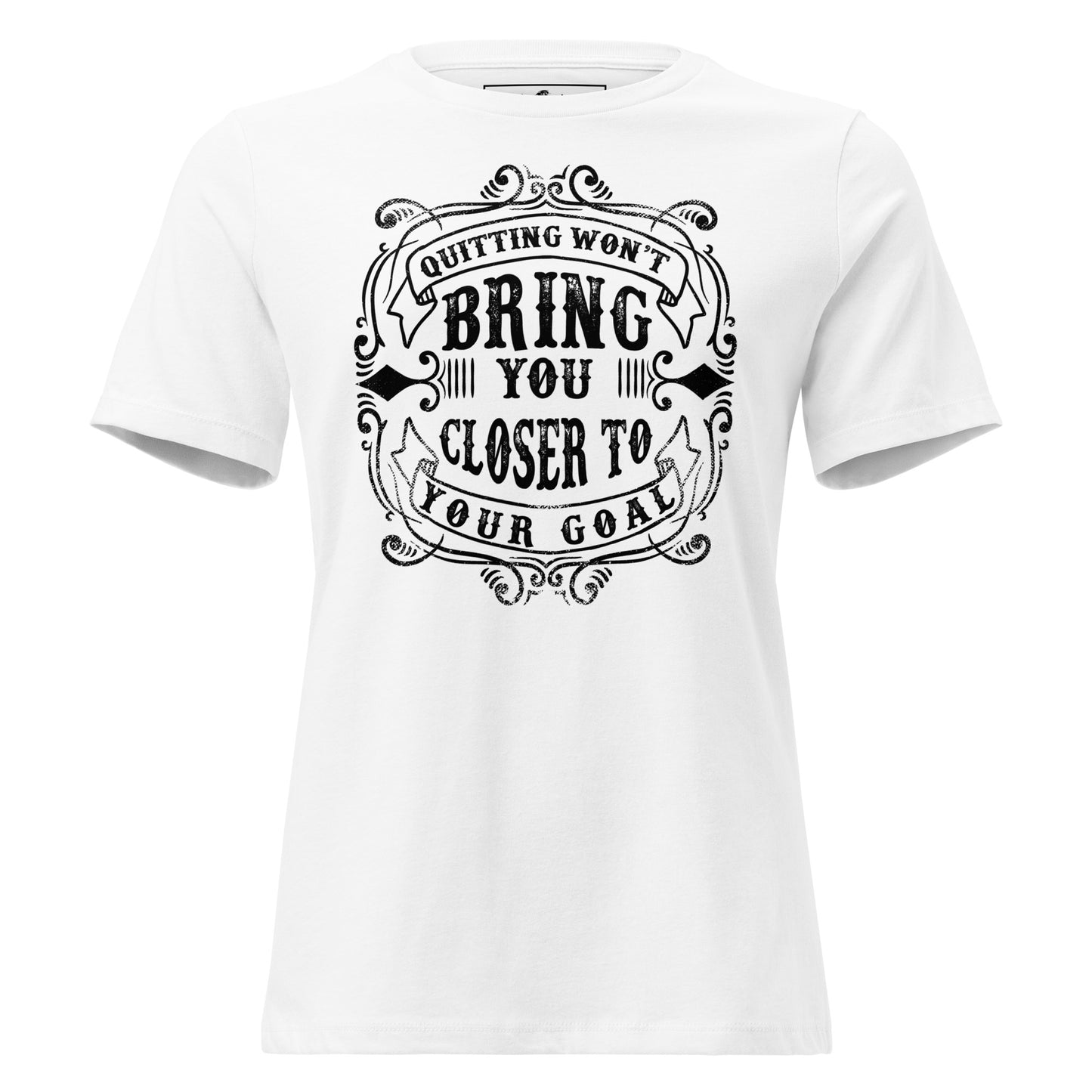 Won't Get You Closer to Your Goal White Motivational Women’s T-Shirt