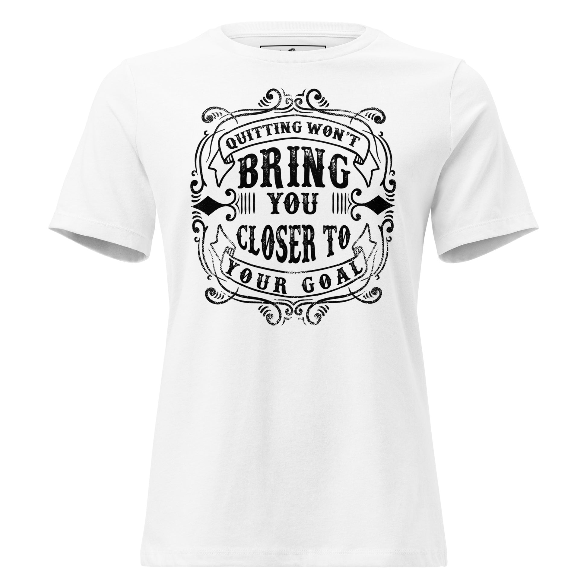 Won't Get You Closer to Your Goal White Motivational Women’s T-Shirt