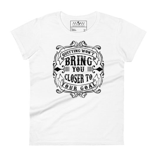 Won't Get You Closer to Your Goal Women's Motivational White T-Shirt