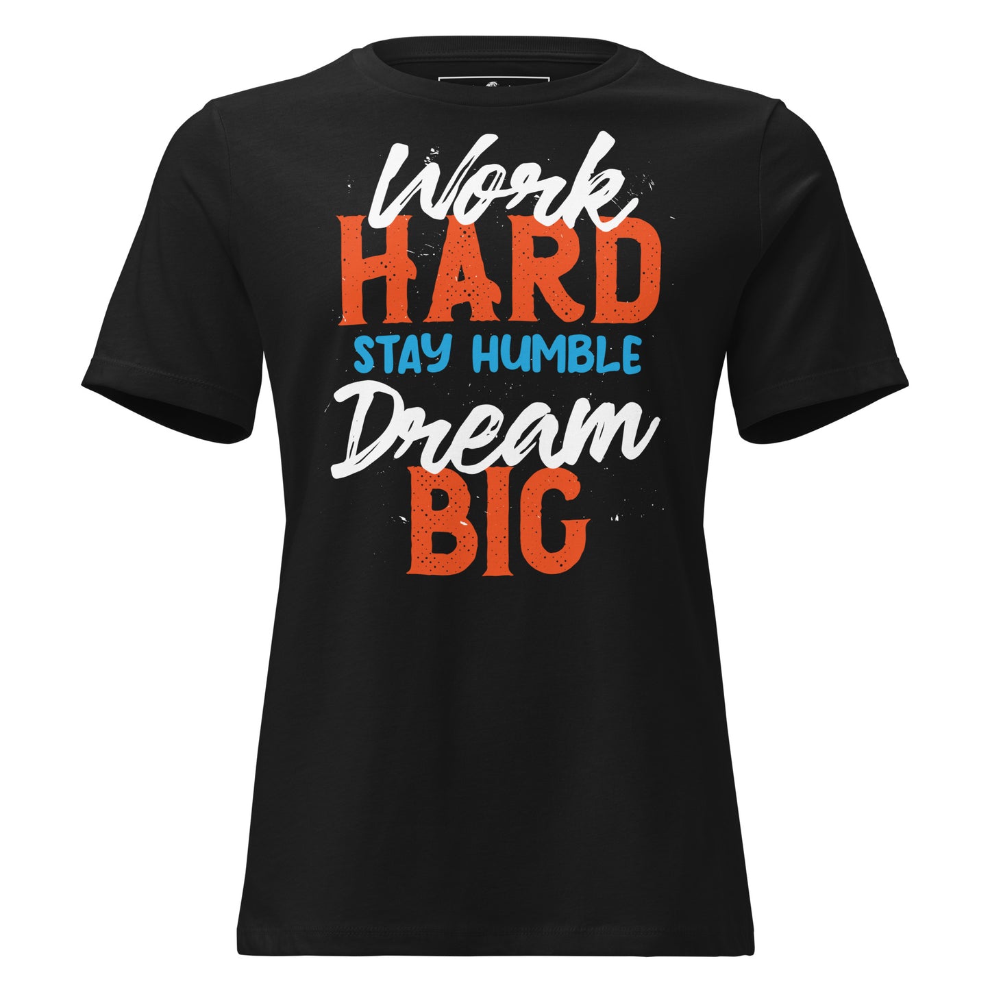 Work Hard Stay Humble Dream Big Black Motivational Women’s T-Shirt