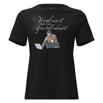 Work On It More Than You Talk About It Black Motivational Women’s T-Shirt
