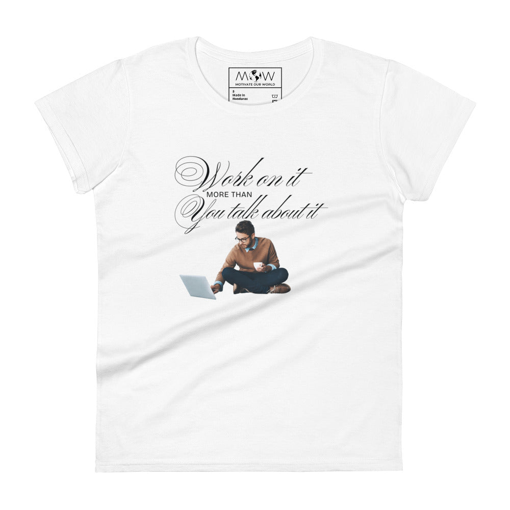 Work On It More Than You Talk About It Women’s Motivational White T-Shirt