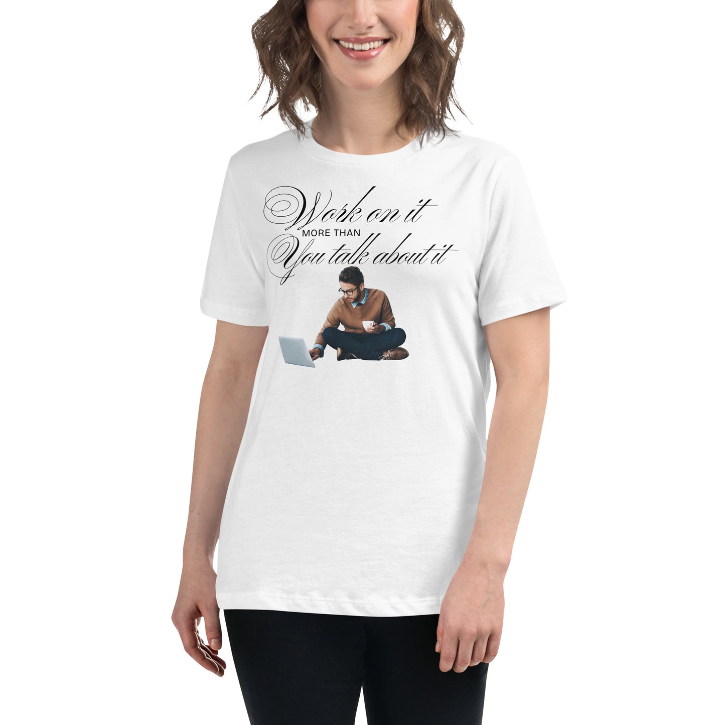 Work On It More Than You Talk About It White Motivational Women’s T-Shirt Lifestyle