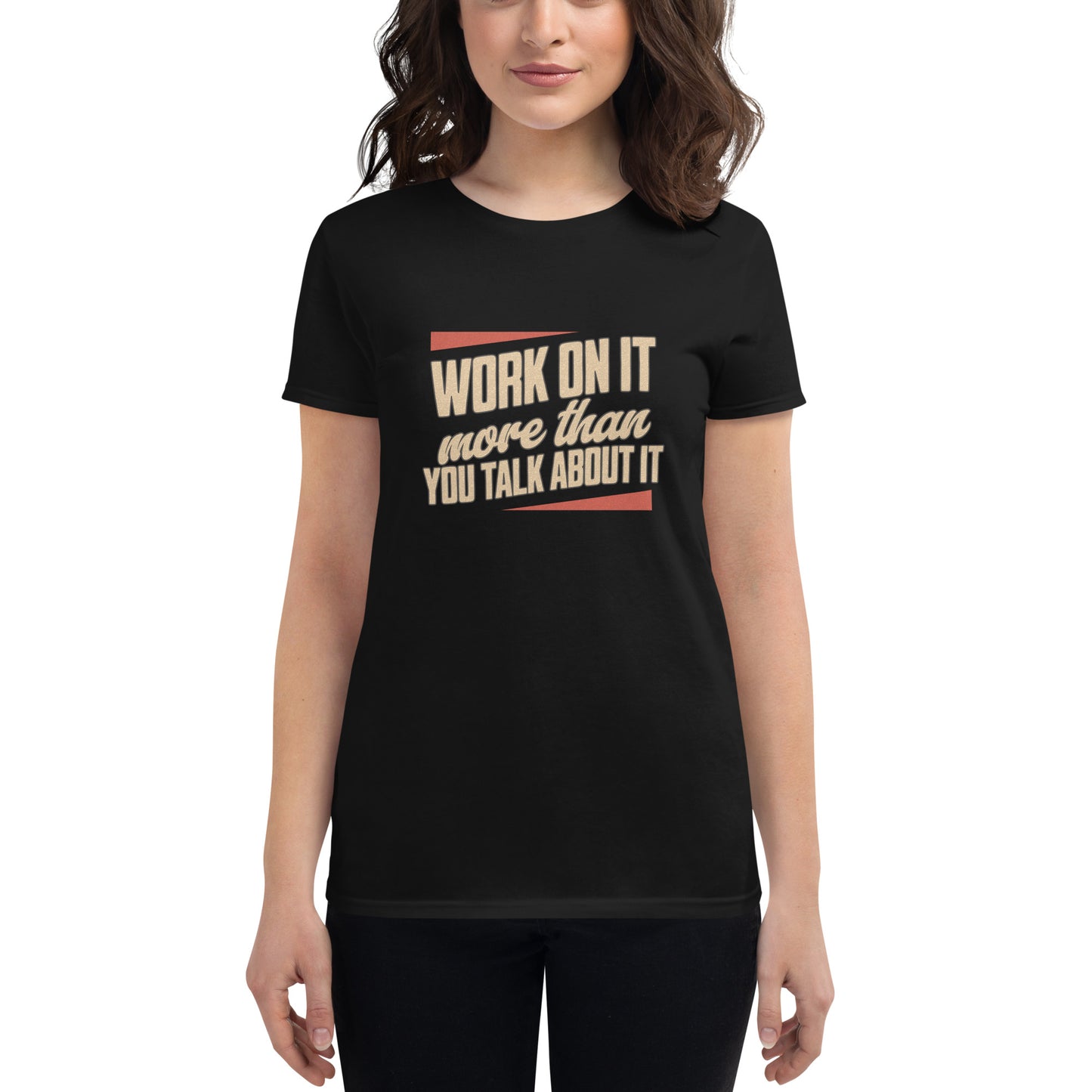 Work On It More Than You Talk About It Women’s Motivational Black T-Shirt