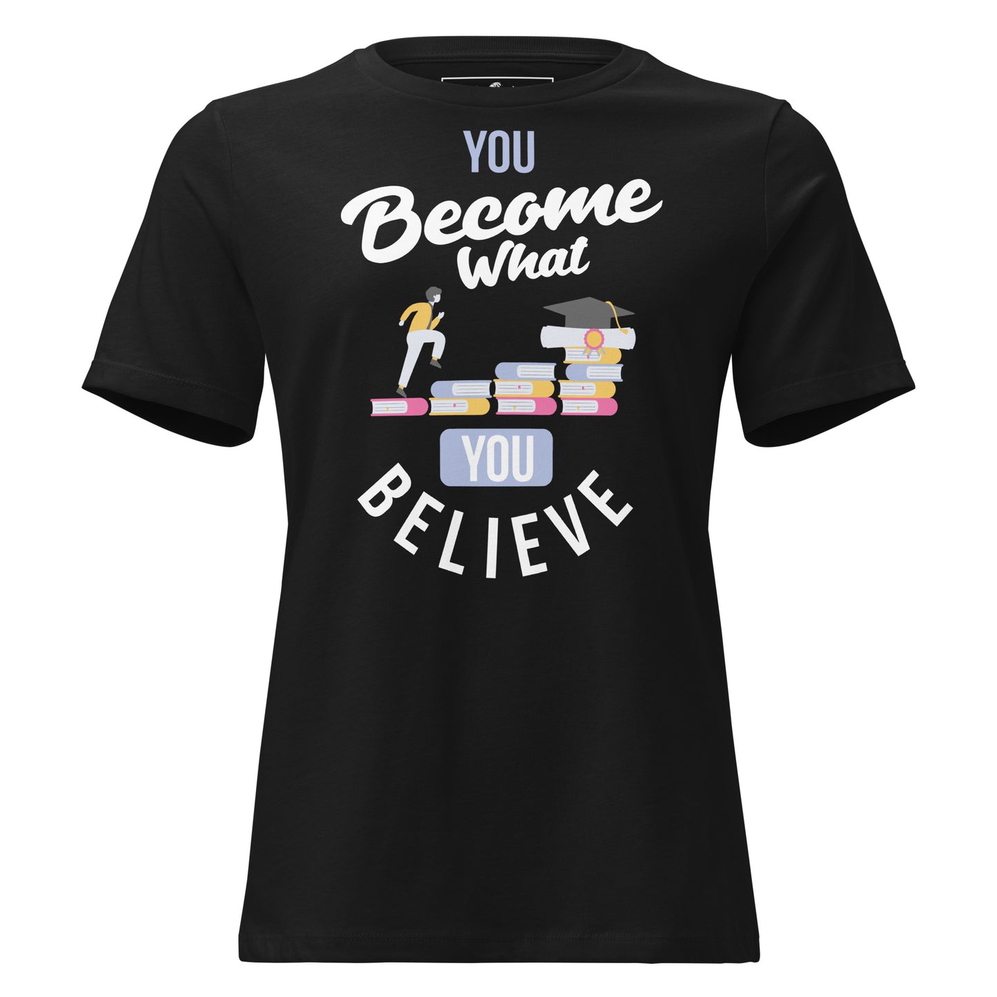 You Become What You Believe Black Motivational Women’s T-Shirt