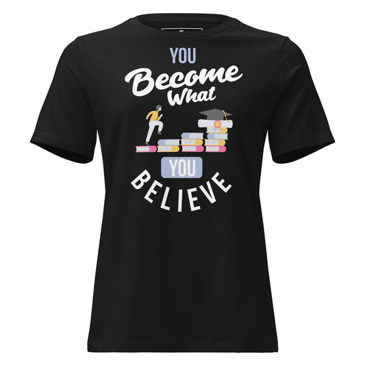 You Become What You Believe Black Motivational Women’s T-Shirt