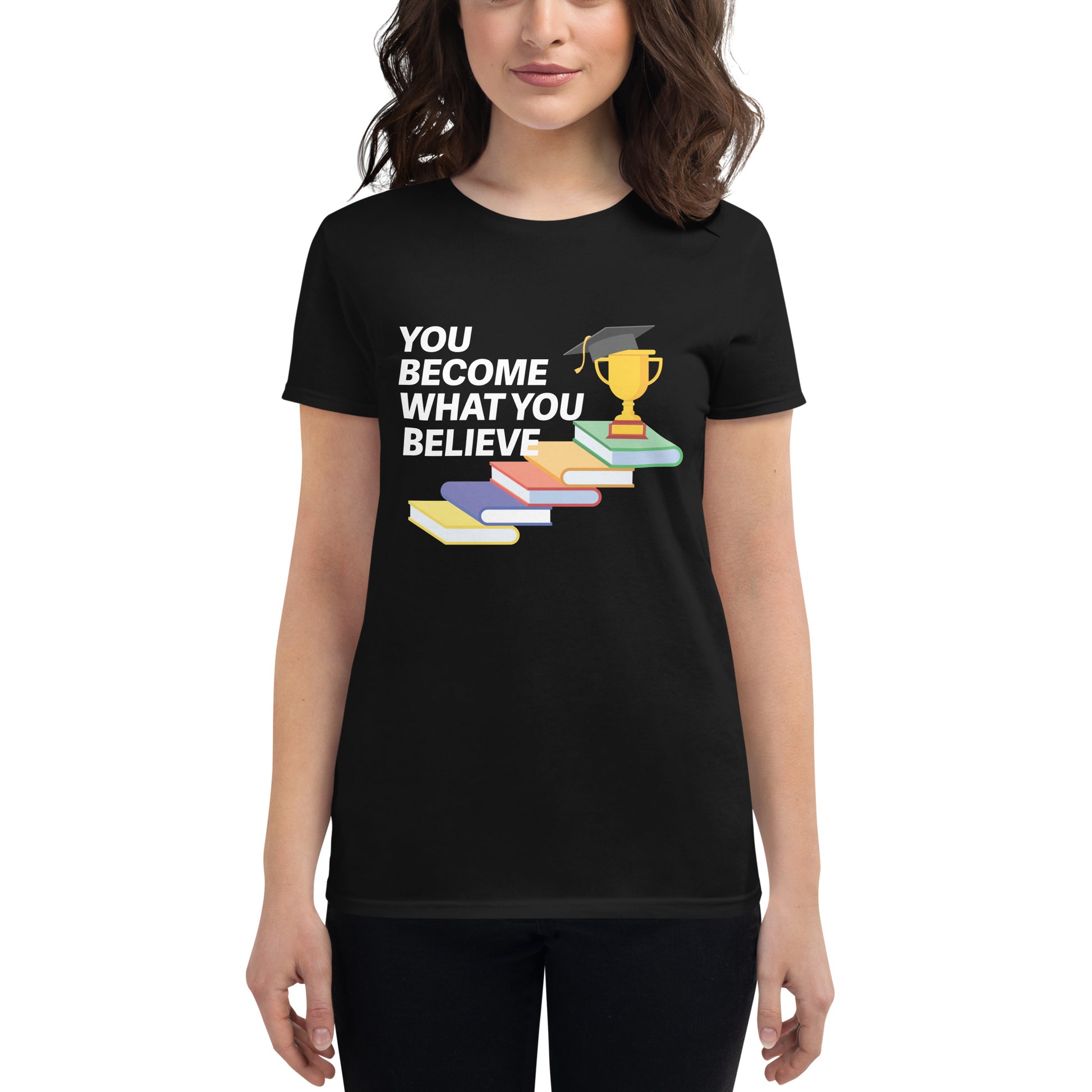 You Become What You Believe Women’s Motivational Black T-Shirt