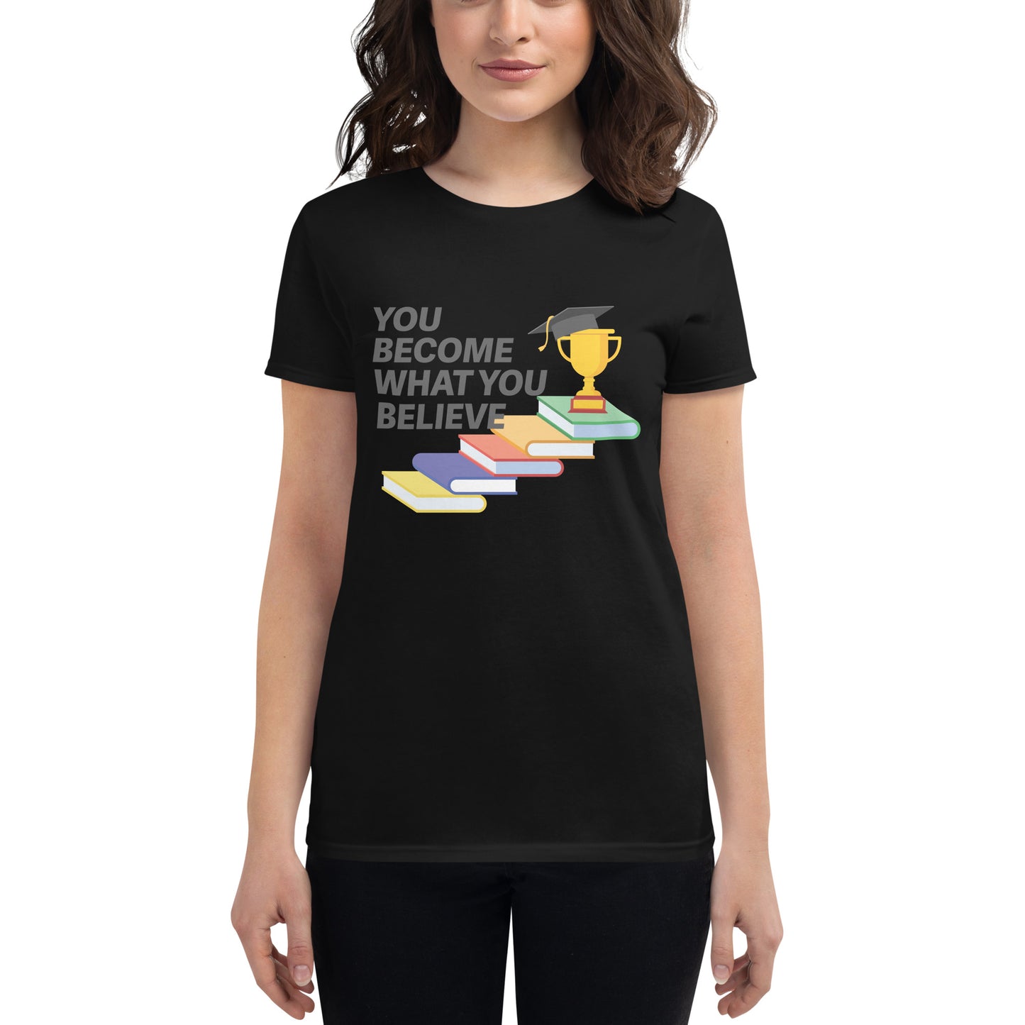 You Become What You Believe Women’s Motivational Black T-Shirt