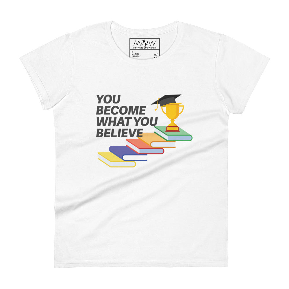 You Become What You Believe Women’s Motivational White T-Shirt