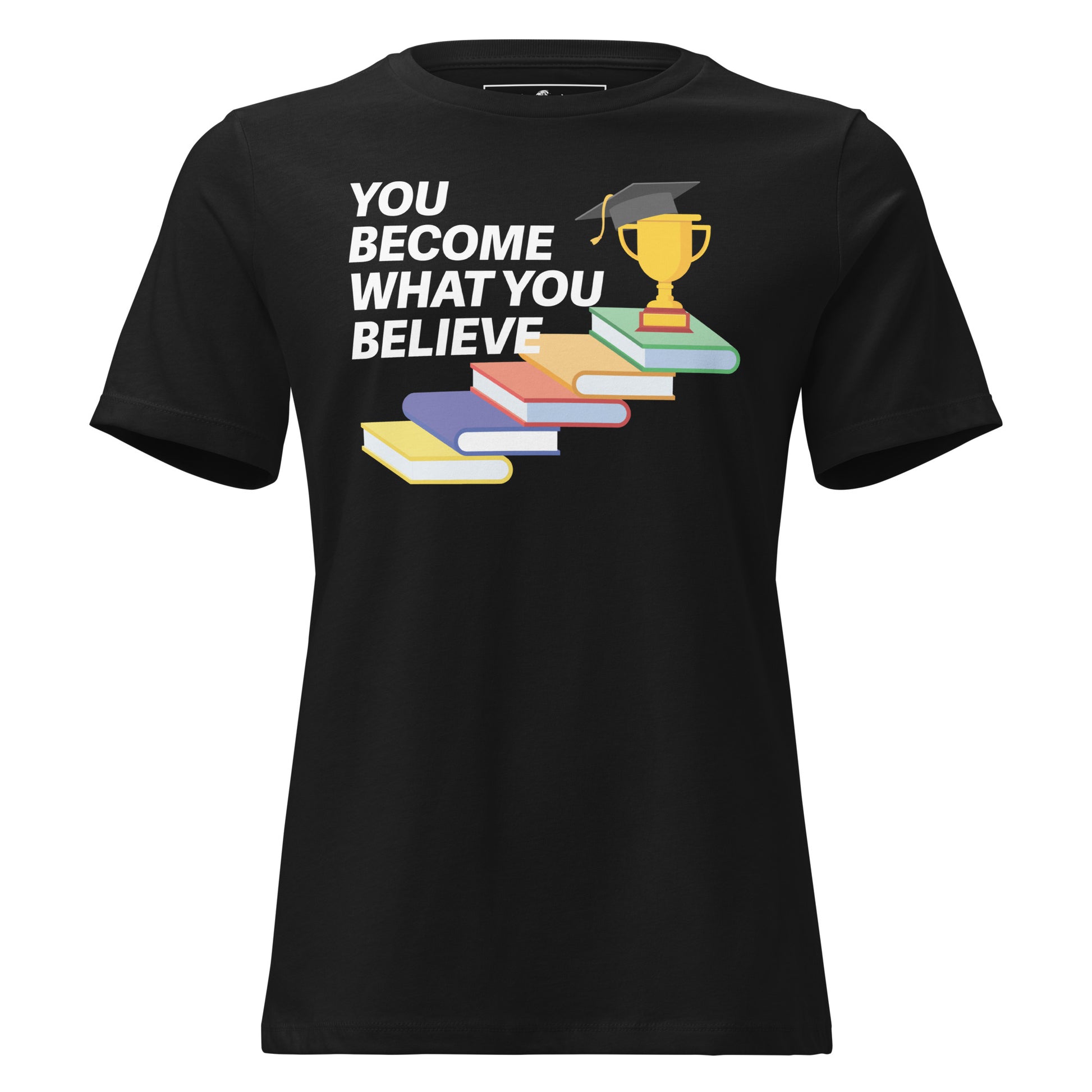 You Become What You Believe Trophy Black Motivational Women’s T-Shirt