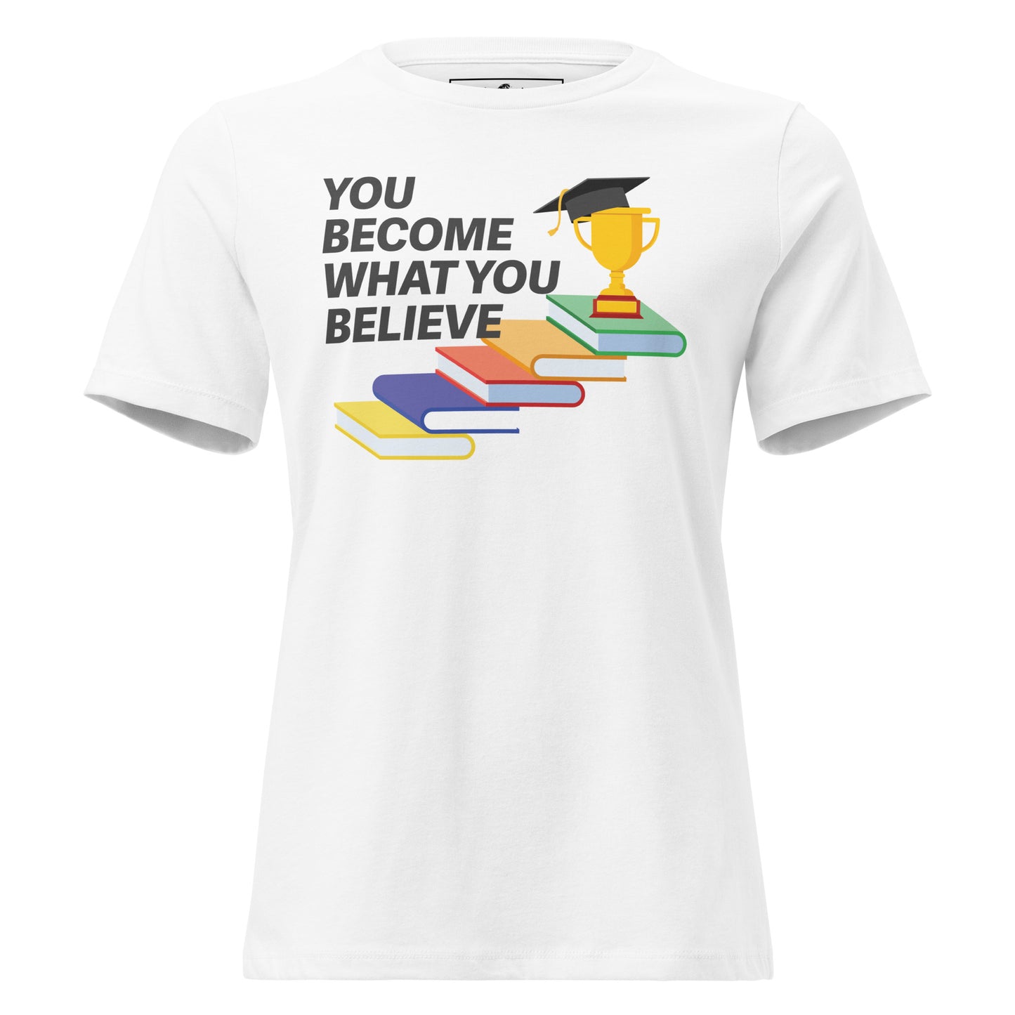 You Become What You Believe Trophy White Motivational Women’s T-Shirt