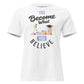 You Become What You Believe White Motivational Women’s T-Shirt