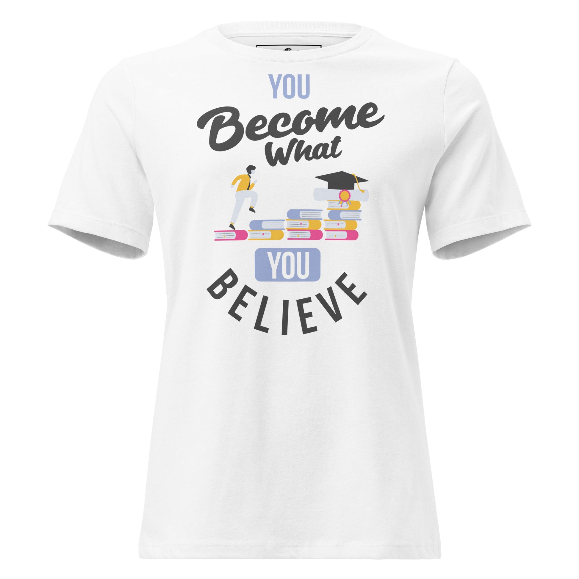 You Become What You Believe White Motivational Women’s T-Shirt