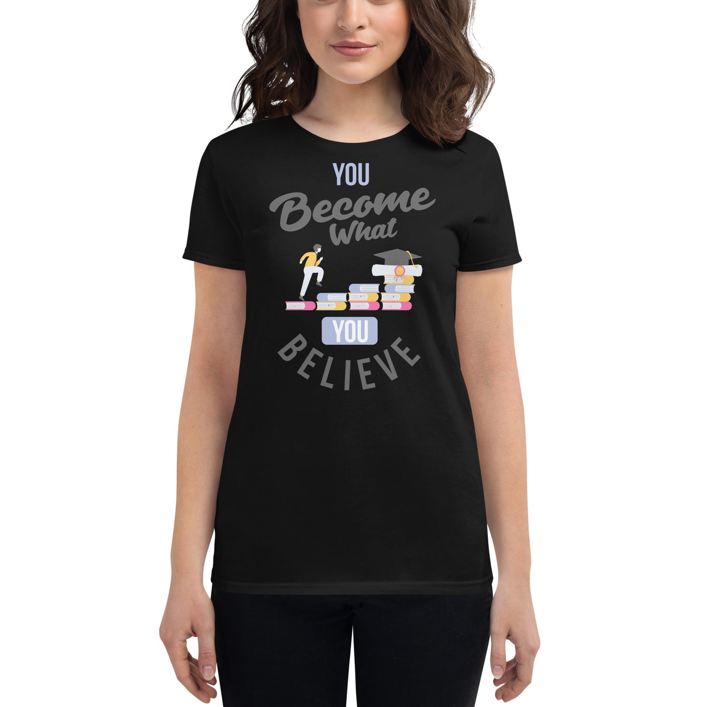 You Become What You Believe Women’s Motivational Black T-Shirt
