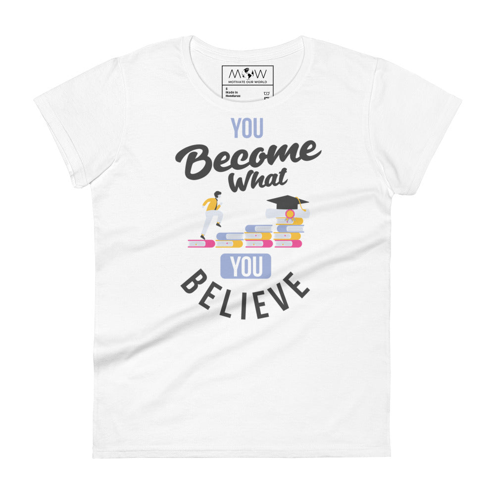 You Become What You Believe Women’s Motivational White T-Shirt