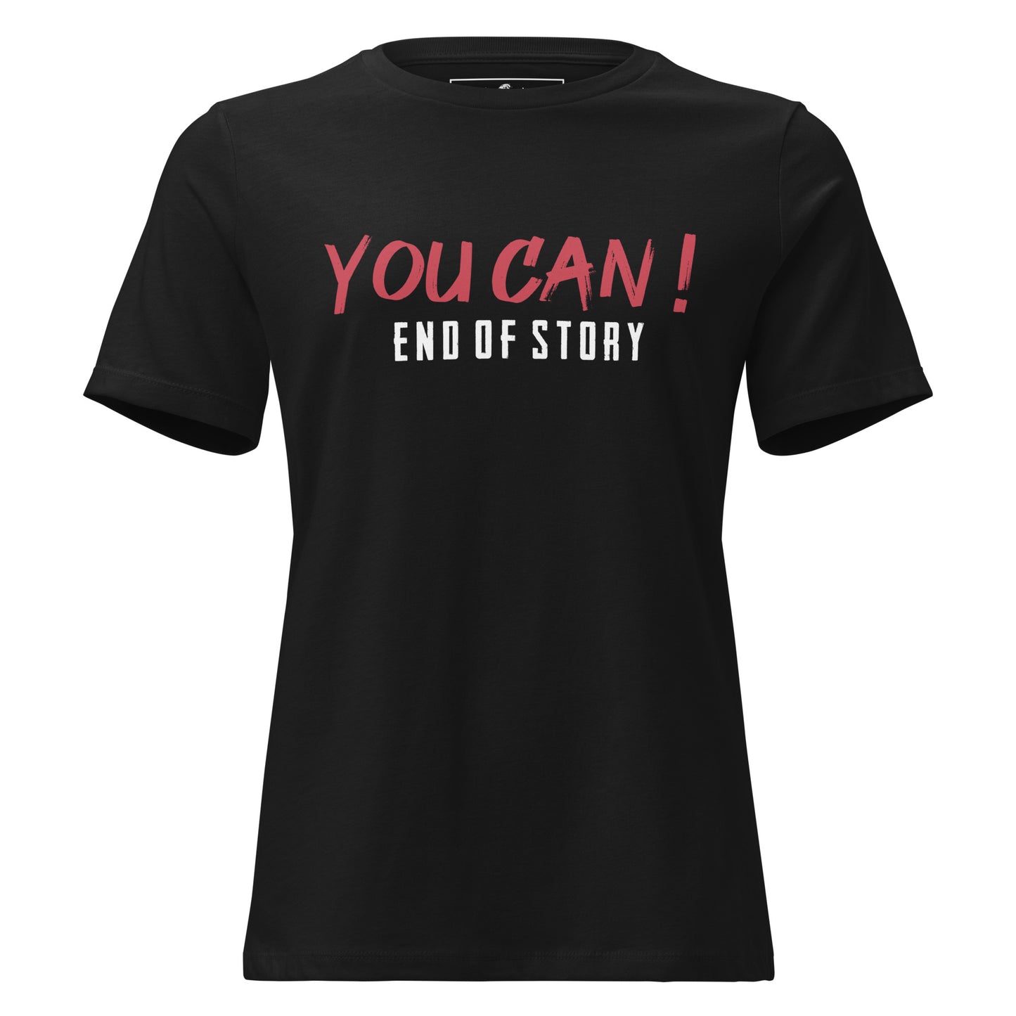 "You Can- End of Story" Black Motivational Women’s T-Shirt